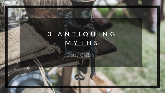 3 Antiquing Myths Patsy Gallian